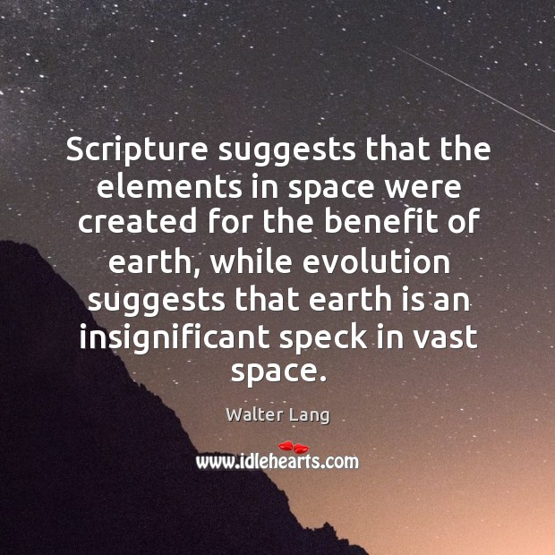 Scripture suggests that the elements in space were created for the benefit of earth Walter Lang Picture Quote