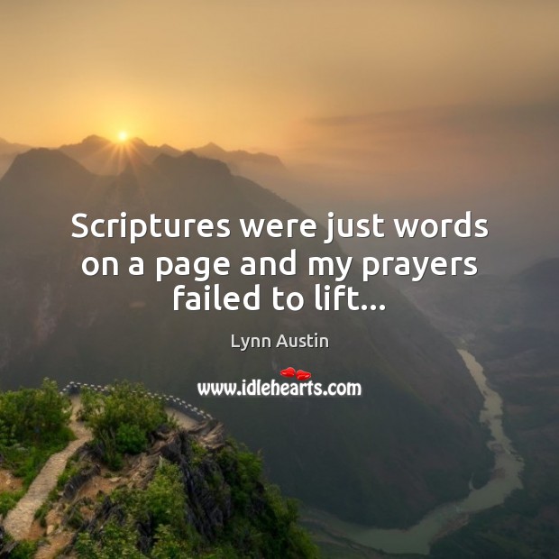 Scriptures were just words on a page and my prayers failed to lift… 