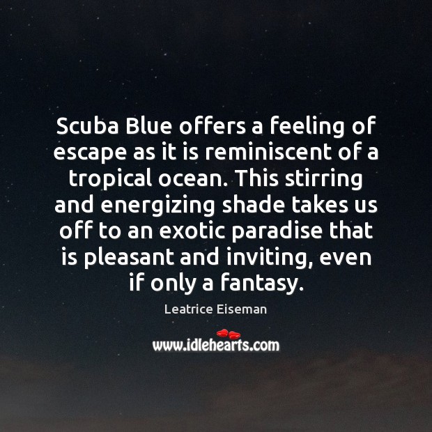 Scuba Blue offers a feeling of escape as it is reminiscent of Leatrice Eiseman Picture Quote