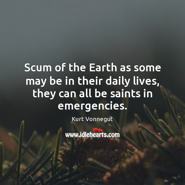 Scum of the Earth as some may be in their daily lives, Kurt Vonnegut Picture Quote