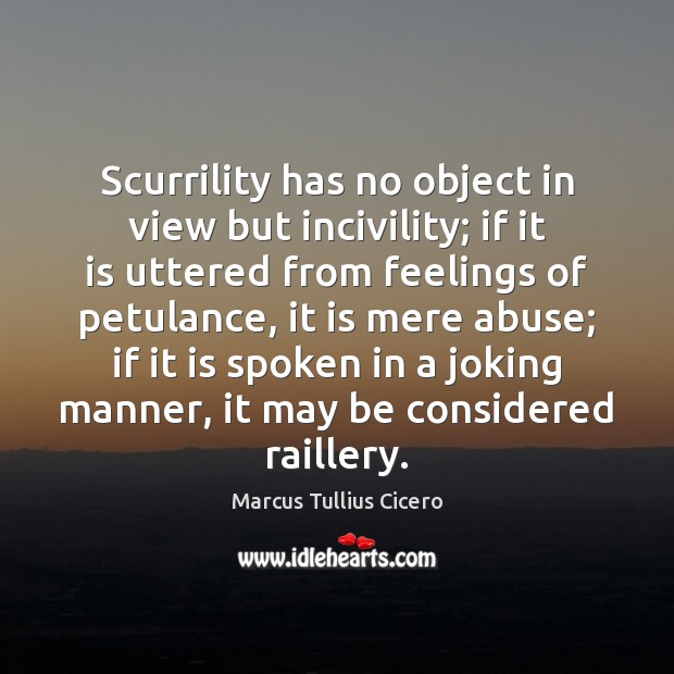 Scurrility has no object in view but incivility; if it is uttered Image