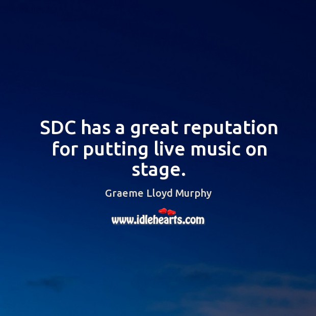Sdc has a great reputation for putting live music on stage. Graeme Lloyd Murphy Picture Quote