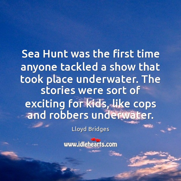 Sea Hunt was the first time anyone tackled a show that took Lloyd Bridges Picture Quote