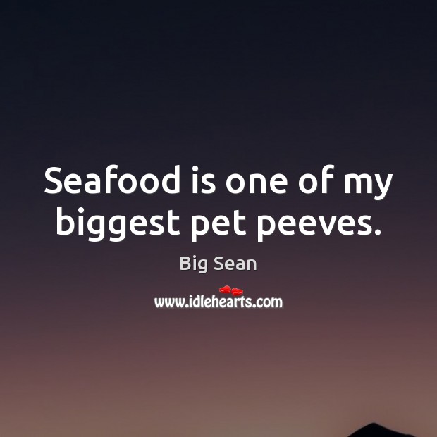 Seafood is one of my biggest pet peeves. Big Sean Picture Quote