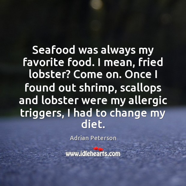 Seafood was always my favorite food. I mean, fried lobster? Come on. Image