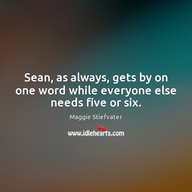 Sean, as always, gets by on one word while everyone else needs five or six. Maggie Stiefvater Picture Quote