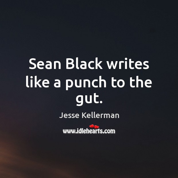 Sean Black writes like a punch to the gut. Jesse Kellerman Picture Quote