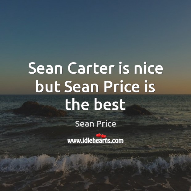Sean Carter is nice but Sean Price is the best Sean Price Picture Quote