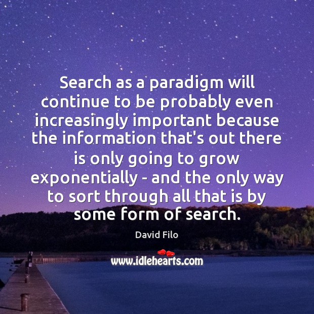 Search as a paradigm will continue to be probably even increasingly important David Filo Picture Quote