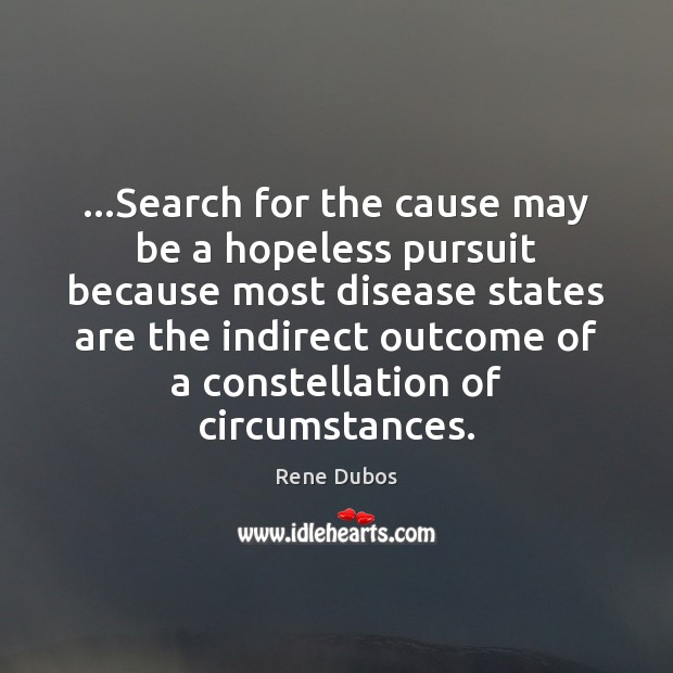 …Search for the cause may be a hopeless pursuit because most disease Rene Dubos Picture Quote