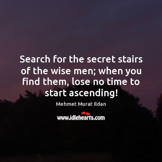 Search for the secret stairs of the wise men; when you find Mehmet Murat Ildan Picture Quote