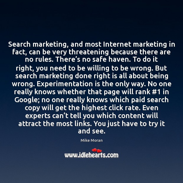 Search marketing, and most Internet marketing in fact, can be very threatening Mike Moran Picture Quote