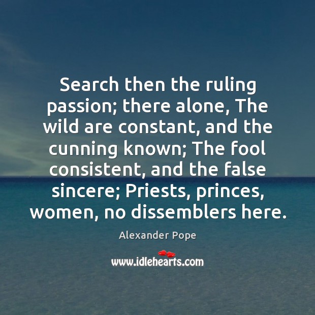 Search then the ruling passion; there alone, The wild are constant, and Image