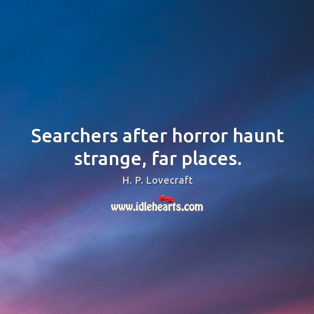 Searchers after horror haunt strange, far places. Image
