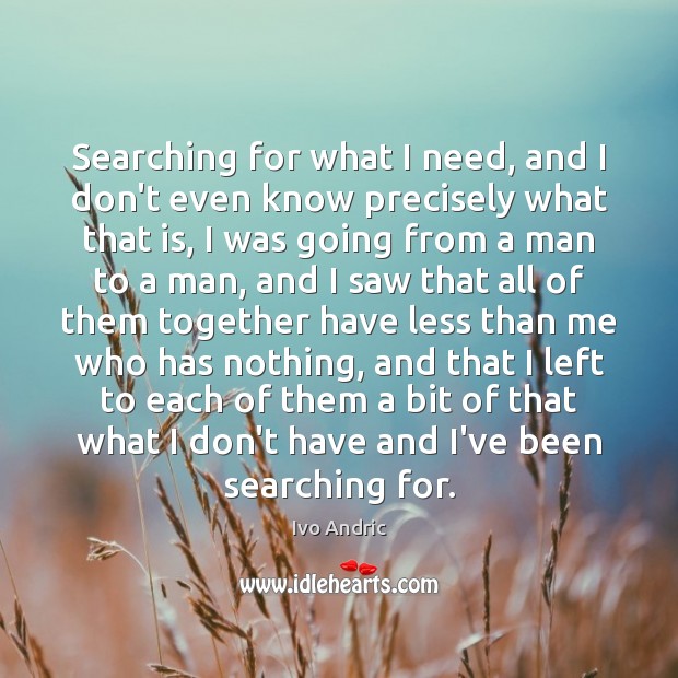 Searching for what I need, and I don’t even know precisely what Ivo Andric Picture Quote
