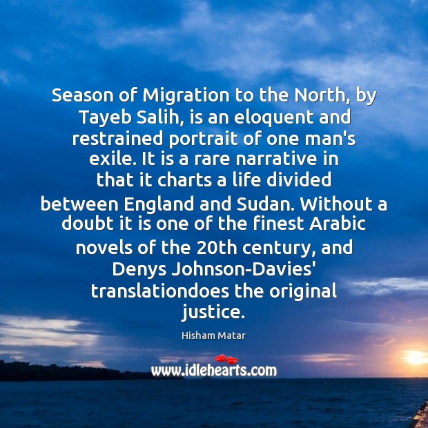 Season of Migration to the North, by Tayeb Salih, is an eloquent Hisham Matar Picture Quote