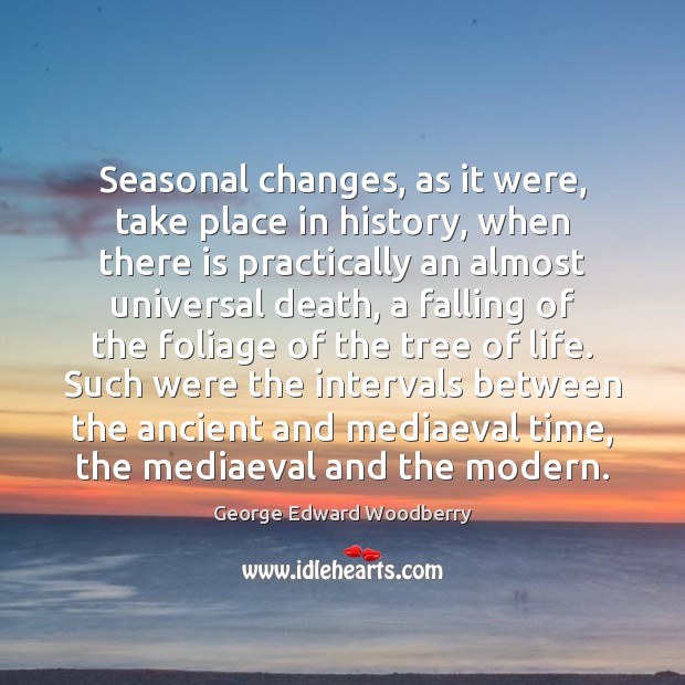Seasonal changes, as it were, take place in history, when there is George Edward Woodberry Picture Quote