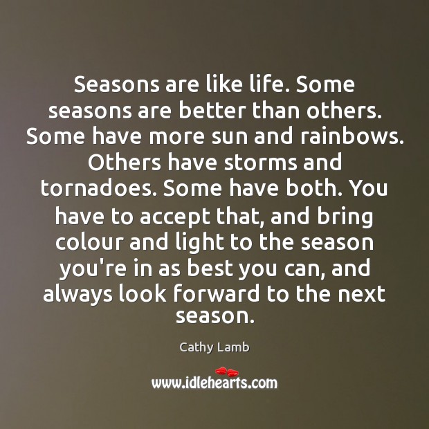 Seasons are like life. Some seasons are better than others. Some have Cathy Lamb Picture Quote