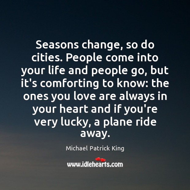 Seasons change, so do cities. People come into your life and people Michael Patrick King Picture Quote