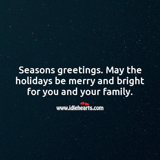 Seasons greetings. May the holidays be merry and bright for you and your family. Holiday Messages Image