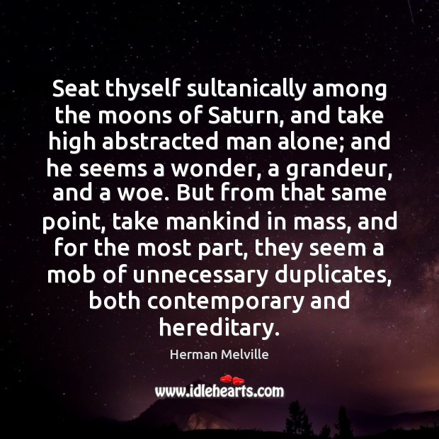 Seat thyself sultanically among the moons of Saturn, and take high abstracted Herman Melville Picture Quote