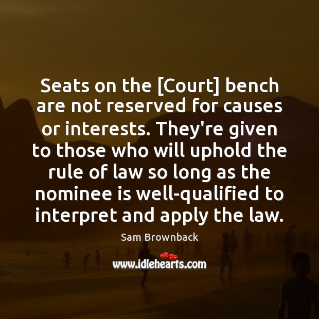 Seats on the [Court] bench are not reserved for causes or interests. Image