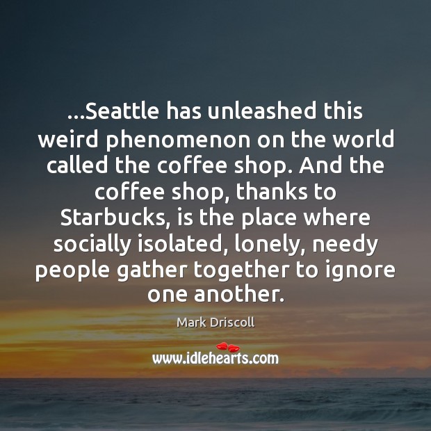 …Seattle has unleashed this weird phenomenon on the world called the coffee Image