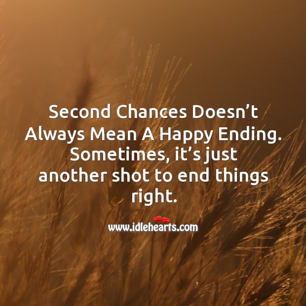 Second chances doesn’t always mean a happy ending. Sometimes, it’s just another shot to end things right. 