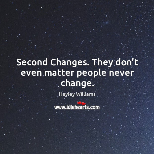 Second changes. They don’t even matter people never change. Image
