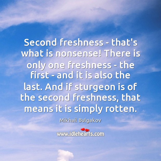 Second freshness – that’s what is nonsense! There is only one freshness Mikhail Bulgakov Picture Quote