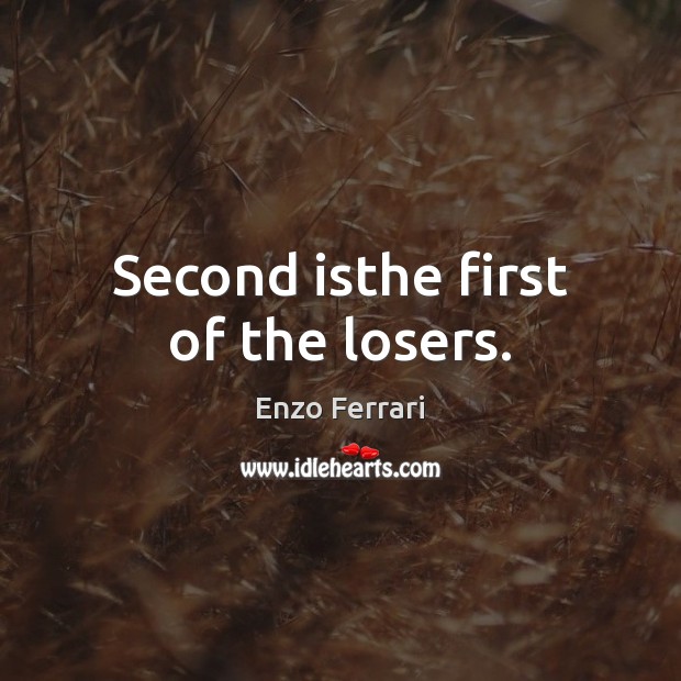 Second isthe first of the losers. Enzo Ferrari Picture Quote