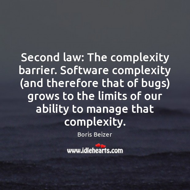 Second law: The complexity barrier. Software complexity (and therefore that of bugs) Boris Beizer Picture Quote