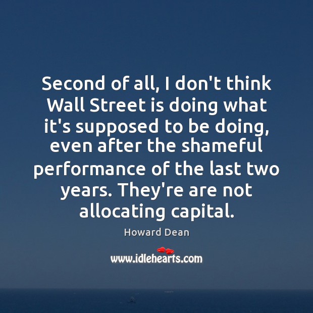 Second of all, I don’t think Wall Street is doing what it’s Howard Dean Picture Quote