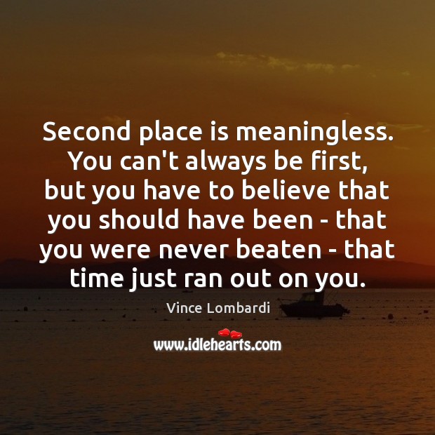 Second place is meaningless. You can’t always be first, but you have Vince Lombardi Picture Quote
