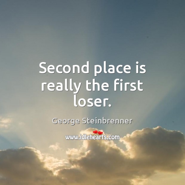 Second place is really the first loser. George Steinbrenner Picture Quote