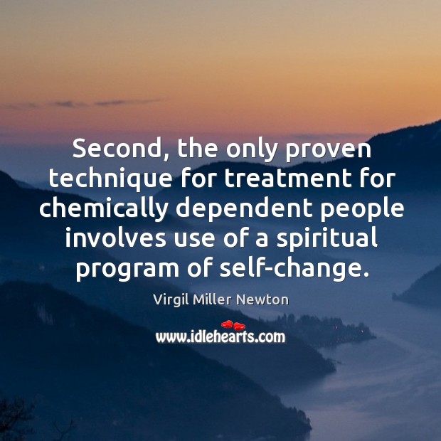 Second, the only proven technique for treatment for chemically dependent people involves Virgil Miller Newton Picture Quote