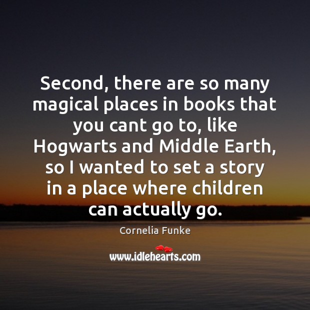 Second, there are so many magical places in books that you cant Cornelia Funke Picture Quote