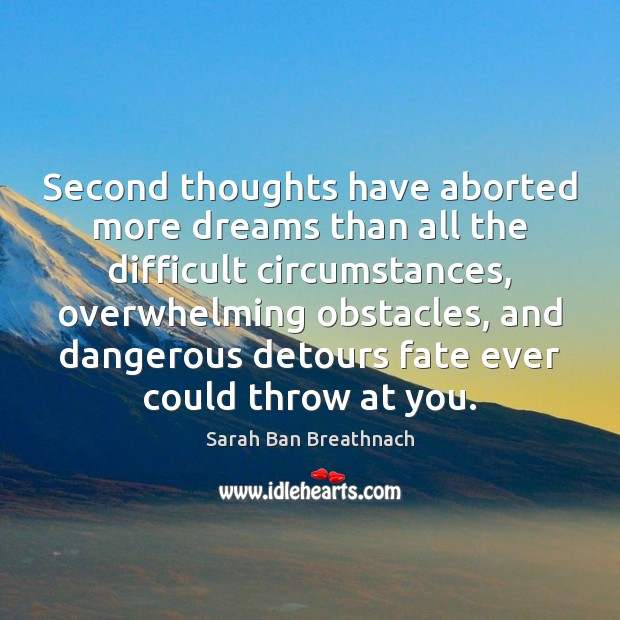 Second thoughts have aborted more dreams than all the difficult circumstances, overwhelming Image
