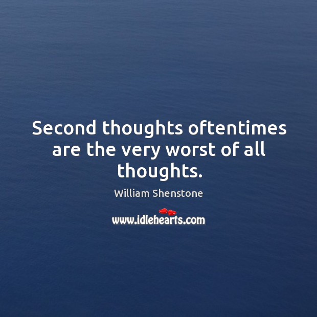 Second thoughts oftentimes are the very worst of all thoughts. William Shenstone Picture Quote