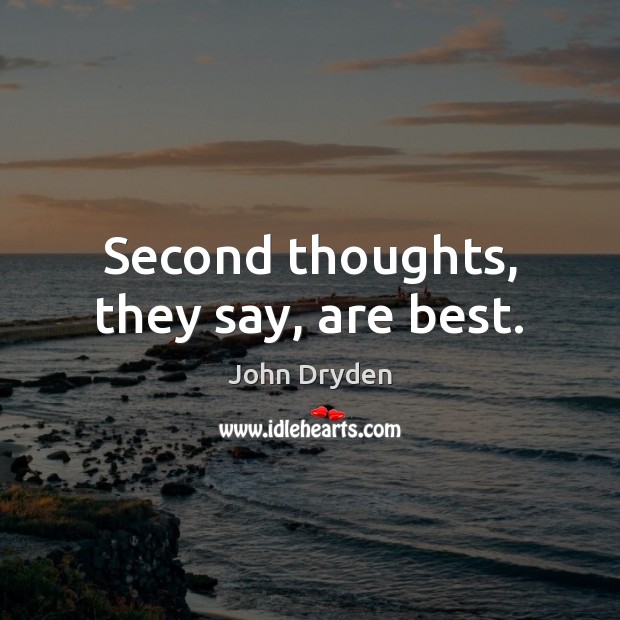 Second thoughts, they say, are best. John Dryden Picture Quote