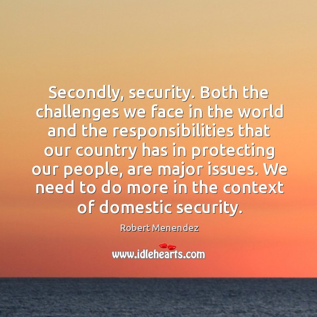 Secondly, security. Both the challenges we face in the world and the responsibilities that Image