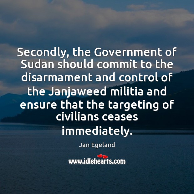 Secondly, the Government of Sudan should commit to the disarmament and control Image