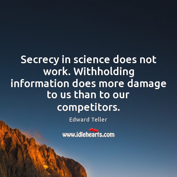 Secrecy in science does not work. Withholding information does more damage to Edward Teller Picture Quote