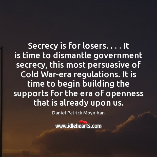 Secrecy is for losers. . . . It is time to dismantle government secrecy, this Image