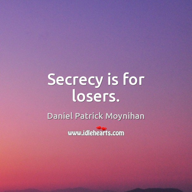 Secrecy is for losers. Daniel Patrick Moynihan Picture Quote