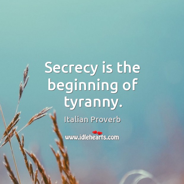 Secrecy is the beginning of tyranny. Image