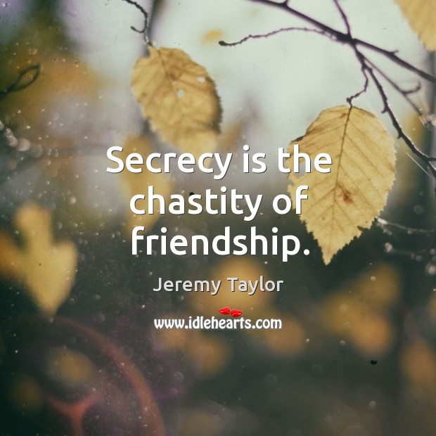 Secrecy is the chastity of friendship. Jeremy Taylor Picture Quote