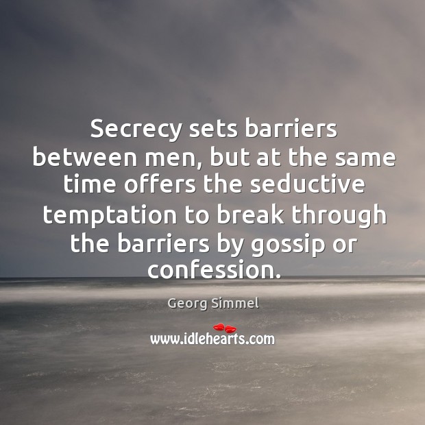 Secrecy sets barriers between men, but at the same time offers the seductive temptation Georg Simmel Picture Quote