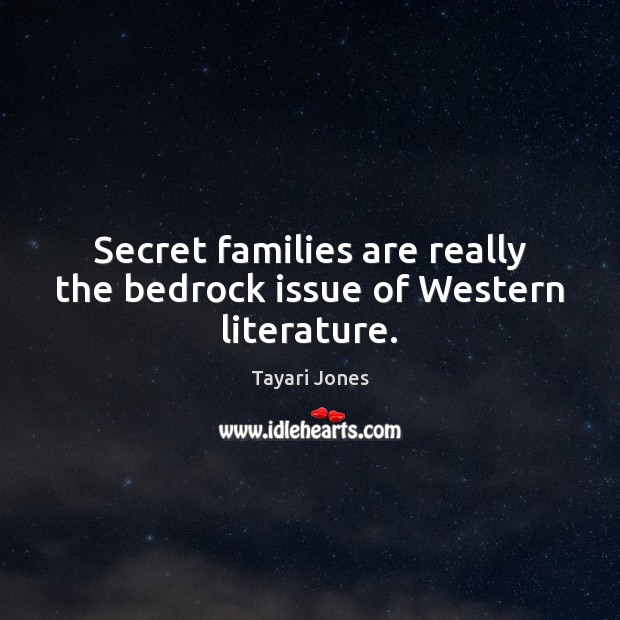 Secret families are really the bedrock issue of Western literature. Tayari Jones Picture Quote