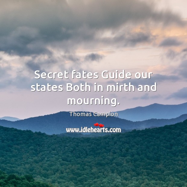 Secret fates Guide our states Both in mirth and mourning. Image